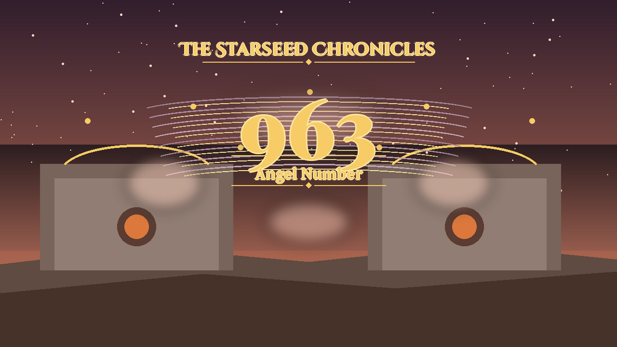 Angel Number 963: The Starseed Chronicles Style H, Nestchorus Completion Joy Nesthearth