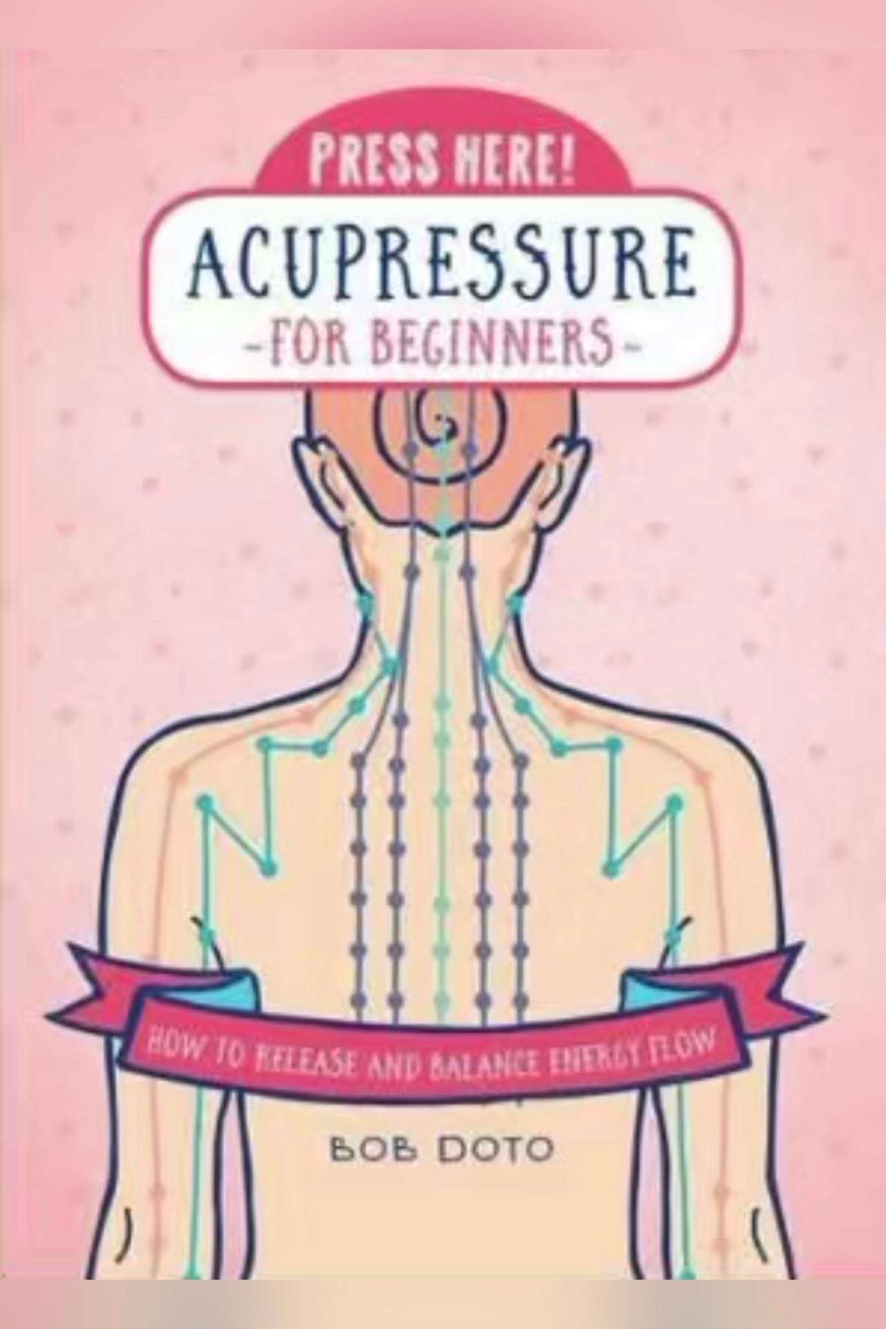 Press Here! Acupressure for Beginners : How to Release and Balance Energy Flow