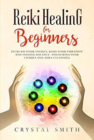 Reiki Healing for Beginners: Increase Your Energy, Raise Your Vibration and Finding Balance. Unlocking Your Chakra and Aura Cleansing.