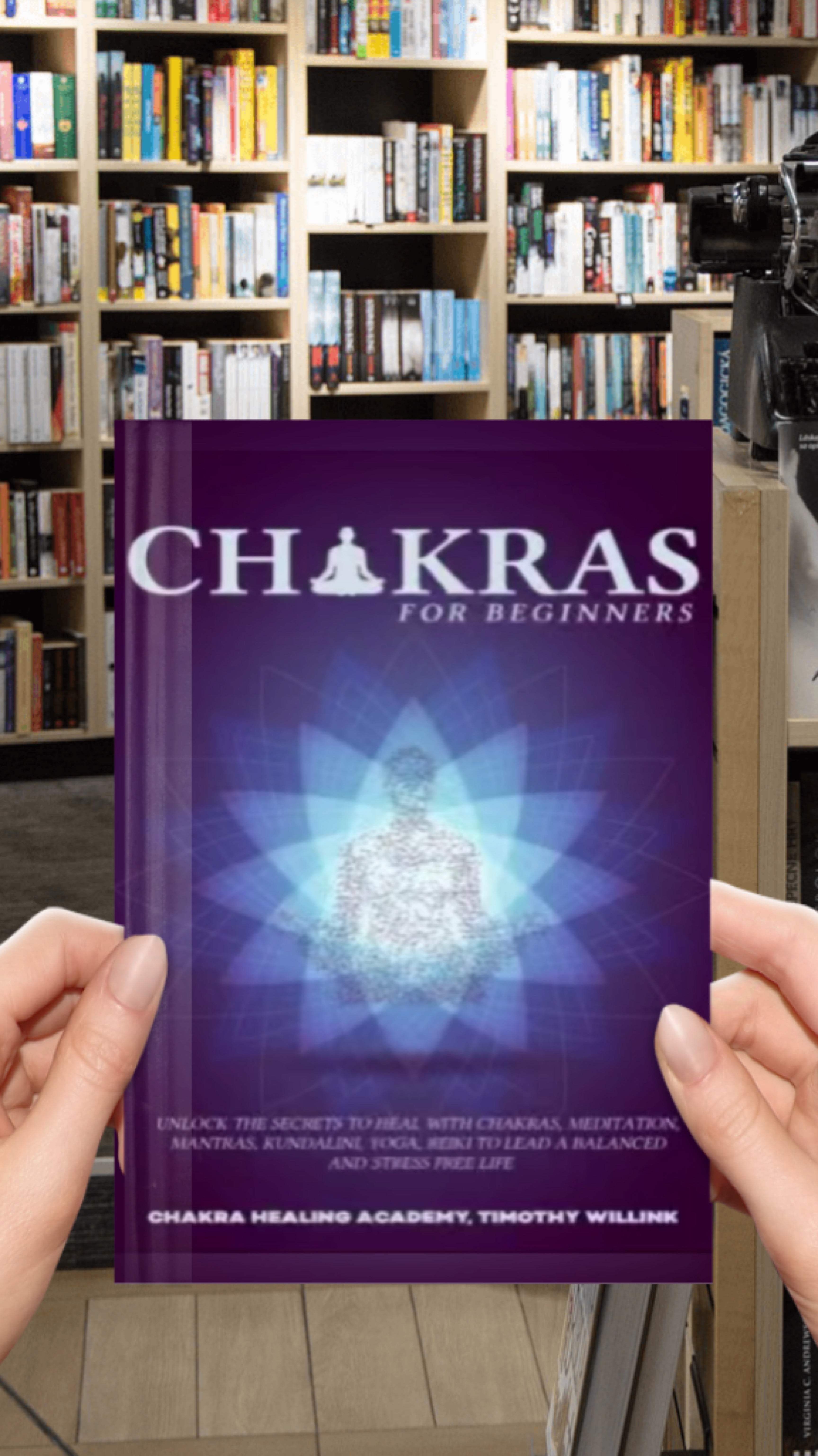 Chakras for Beginners: Unlock the Secrets to Heal with Chakras, Meditation, Mantras, Kundalini, Yoga, Reiki to Lead a Balanced and Stress Free Life