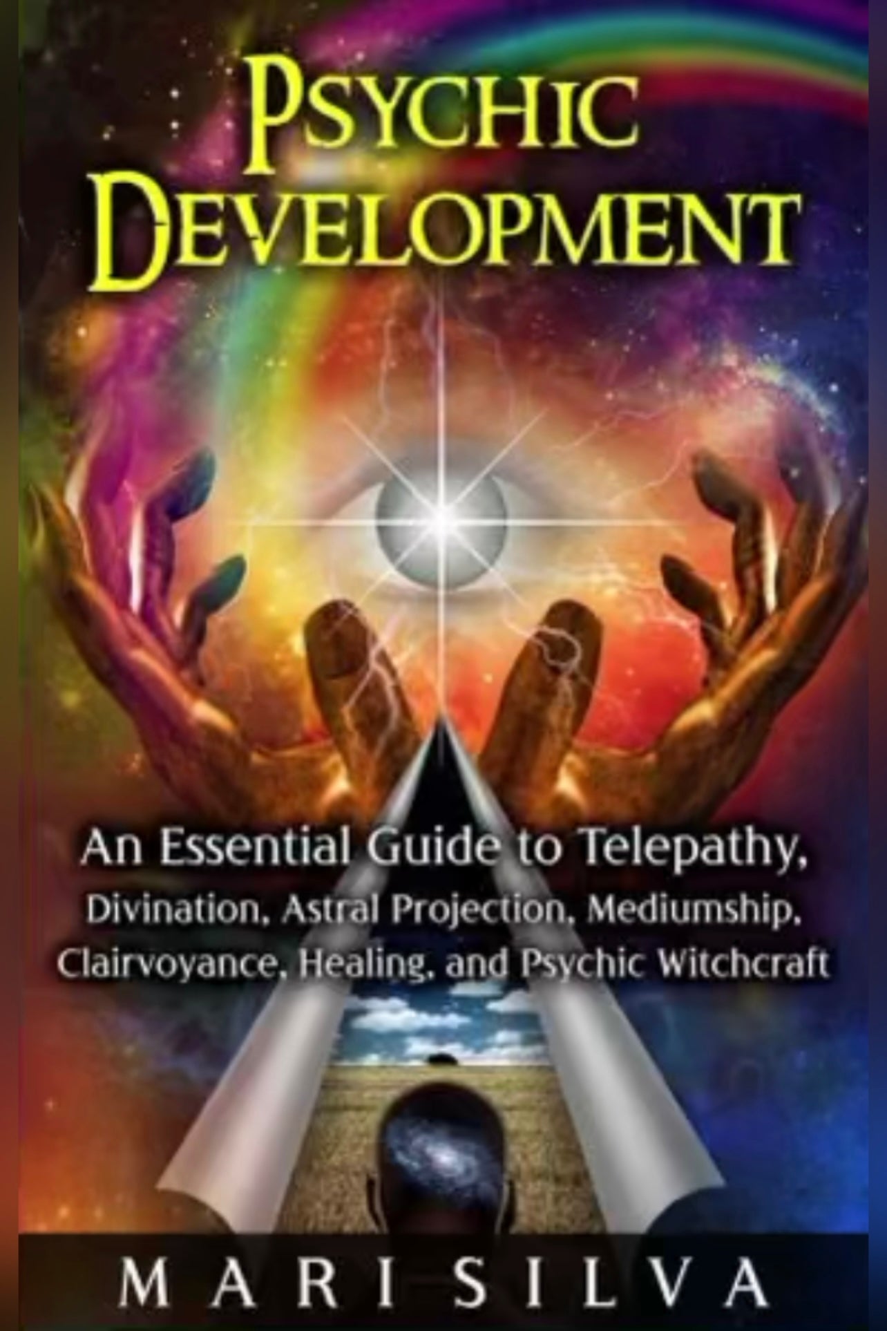 Psychic Development: An Essential Guide to Telepathy, Divination, Astral Projection, Mediumship, Clairvoyance, Healing, and Psychic Witchcraft (Psychic Abilities)