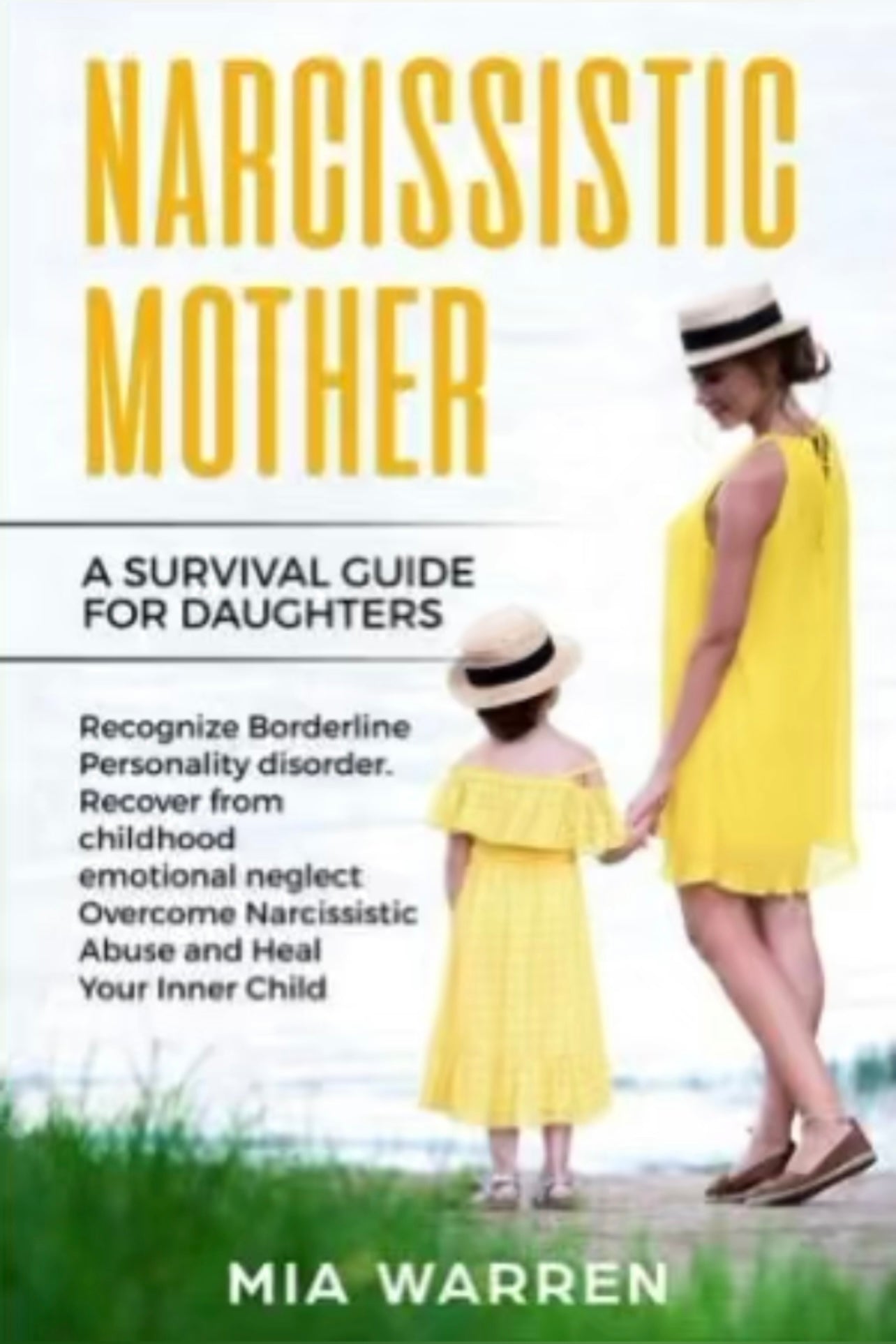 Narcissistic Mother: A Survival Guide for Daughters Recognize Borderline Personality Disorder. Recover from Childhood Emotional Neglect, Overcome Narcissistic Abuse and Heal Your Inner Child