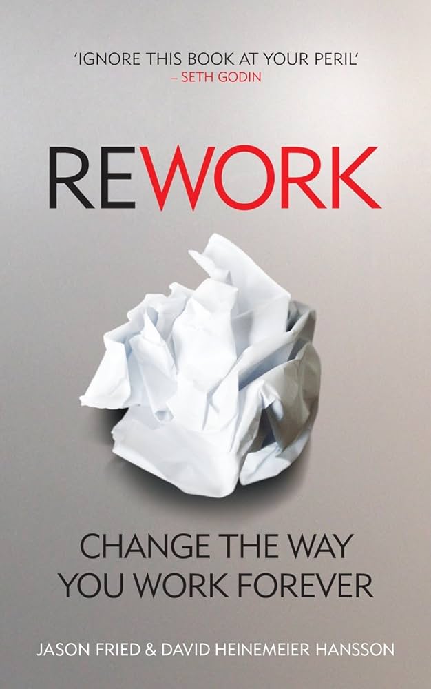 Rework: Change The Way You Work Forever