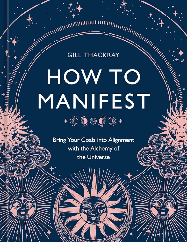 How to Manifest: Bring Your Goals into Alignment with the Alchemy of the Universe