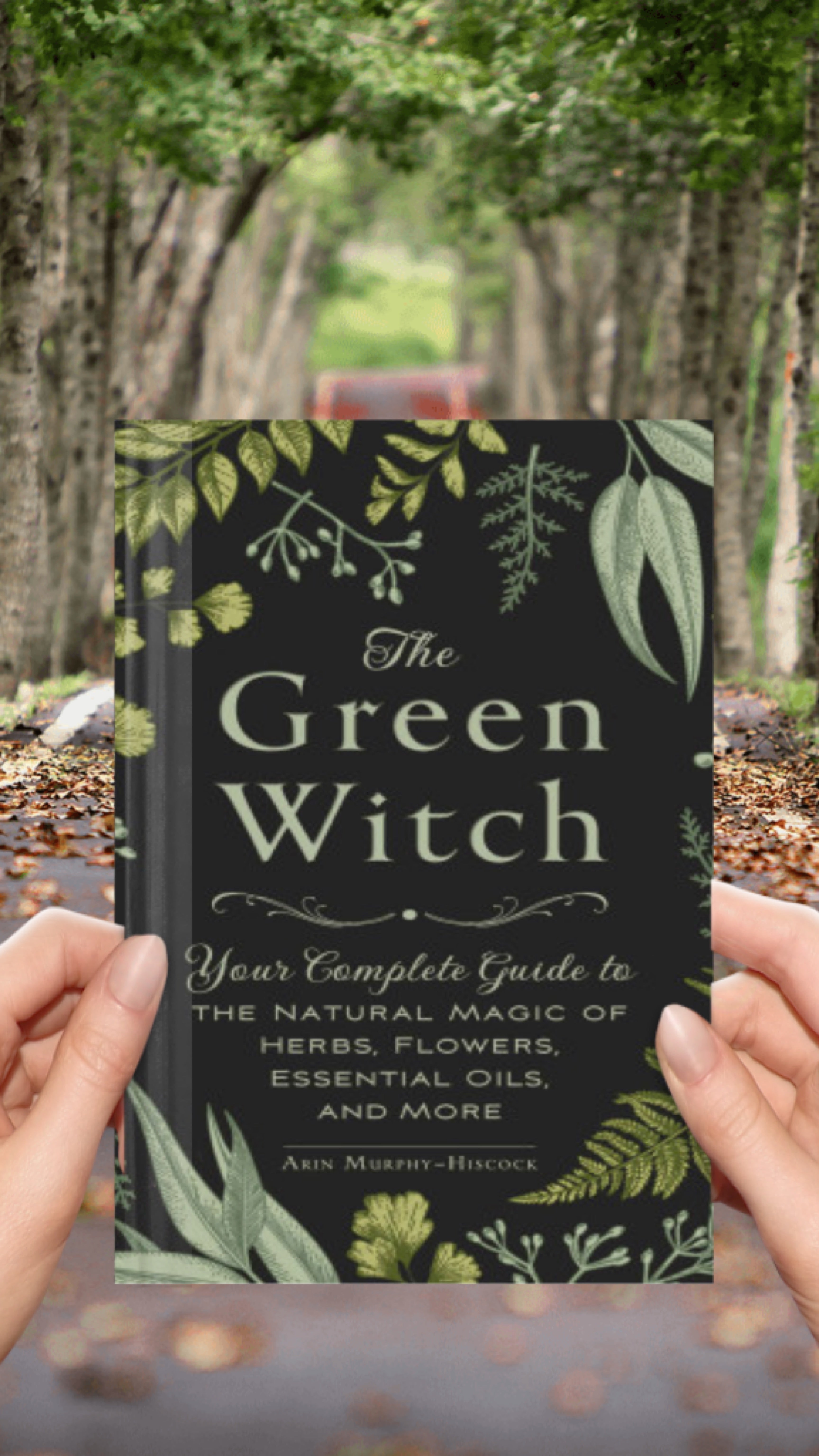 The Green Witch: Your Complete Guide to the Natural Magic of Herbs, Flowers, Essential Oils, and More