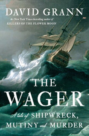 The Wager : A Tale of Shipwreck, Mutiny and Murder