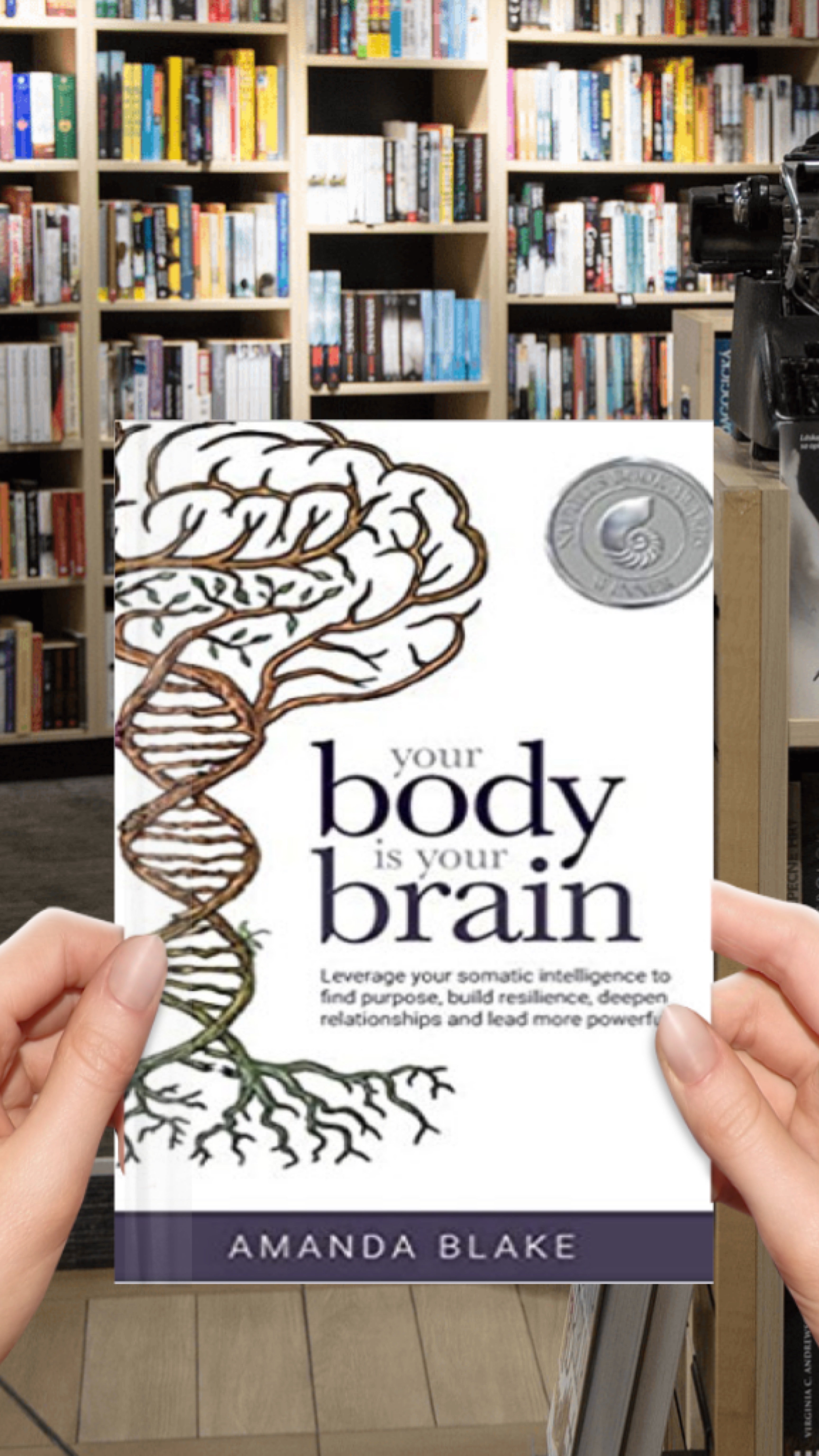 Your Body Is Your Brain: Leverage Your Somatic Intelligence to Find Purpose, Build Resilience, Deepen Relationships and Lead More Powerfully