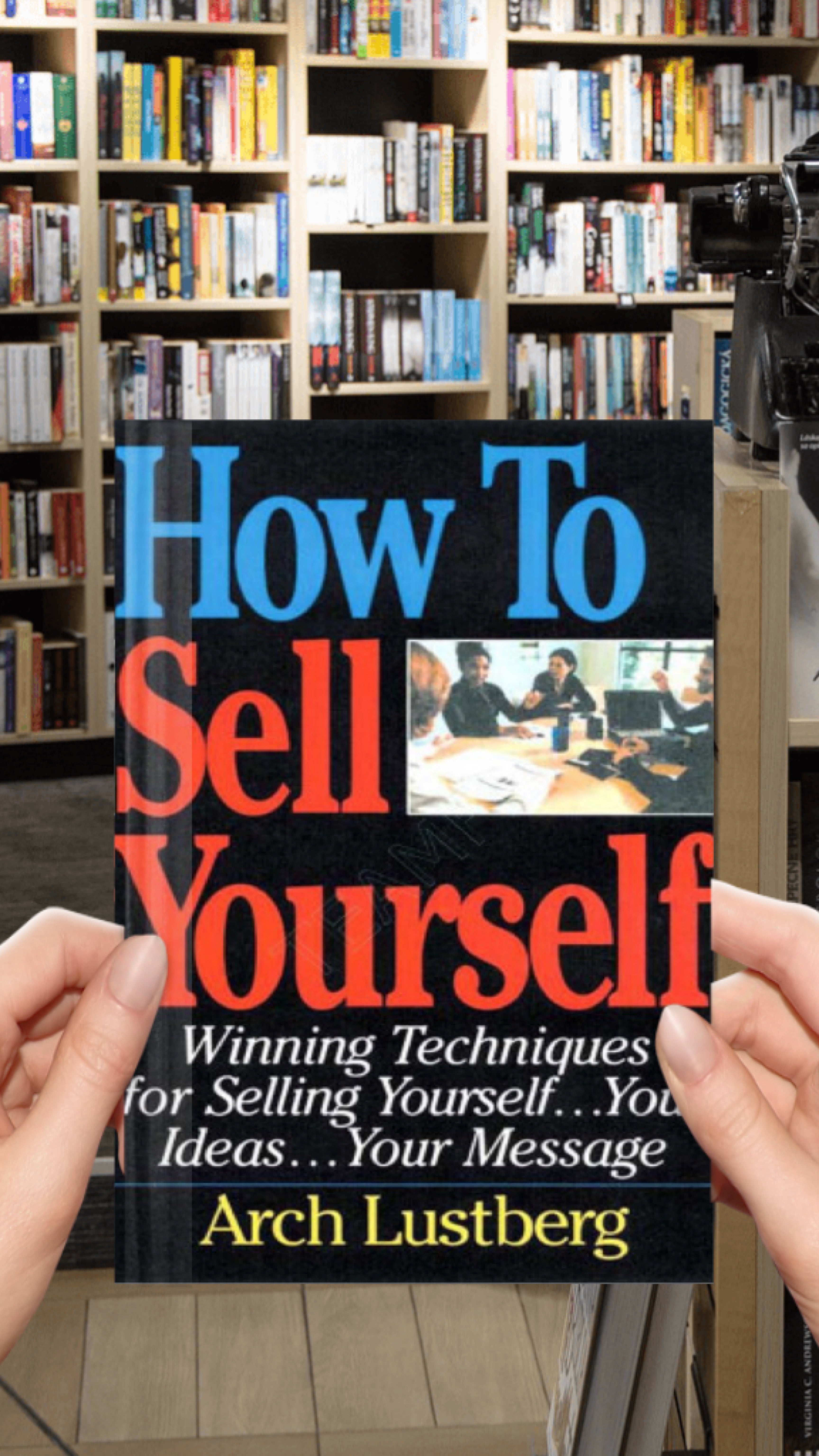 How to Sell Yourself: Winning Techniques for Selling Yourself, Your Ideas...Your Message