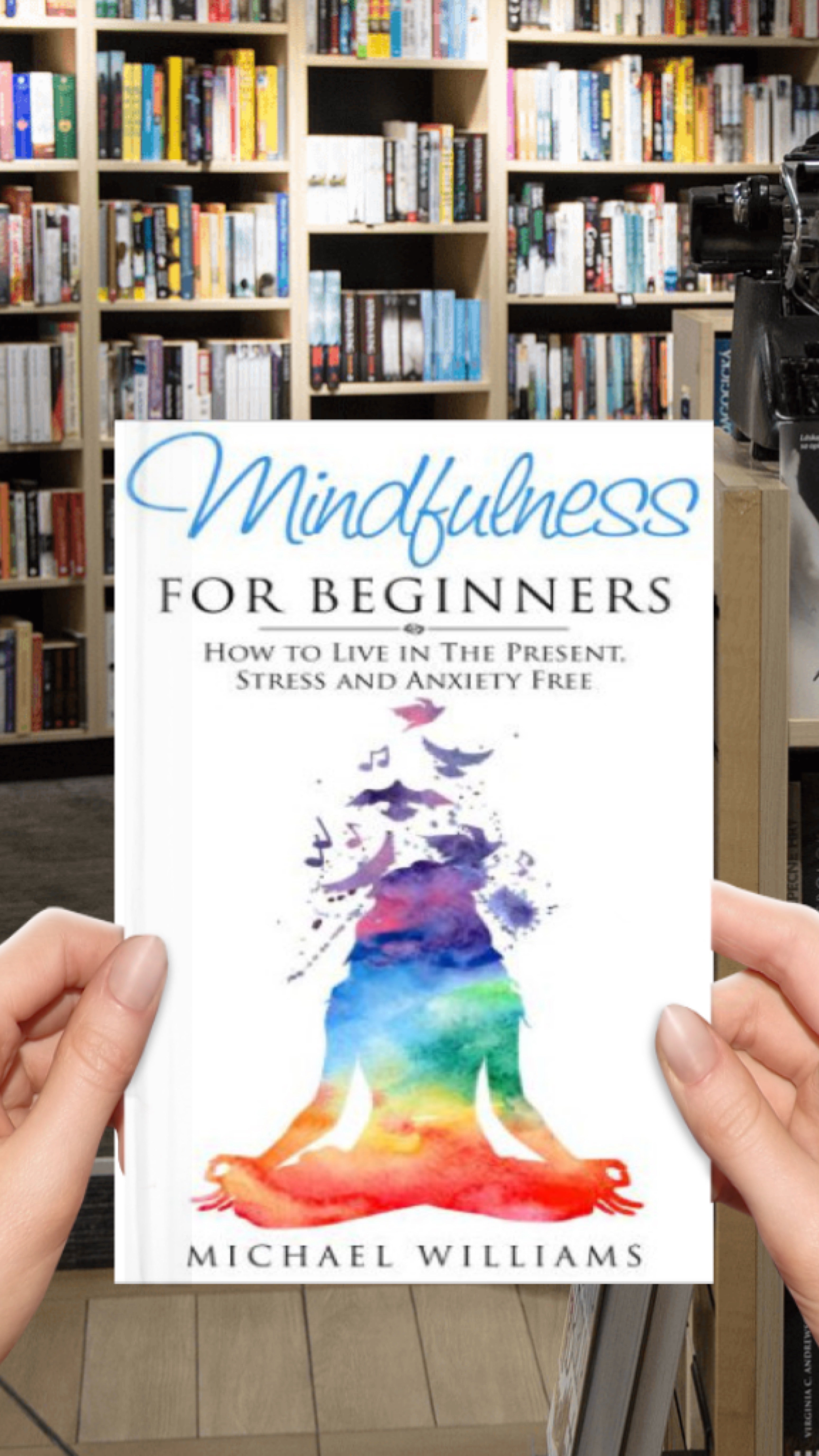 Mindfulness: Mindfulness for Beginners: How to Live in The Present, Stress and Anxiety Free