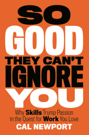 So good they can't ignore you why skills trump passion in the quest for work you love