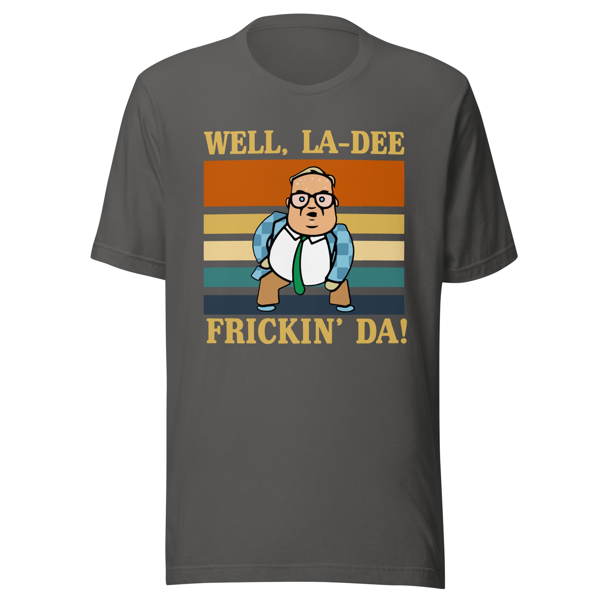 La-Dee frickin Da ! Unisex t-shirt