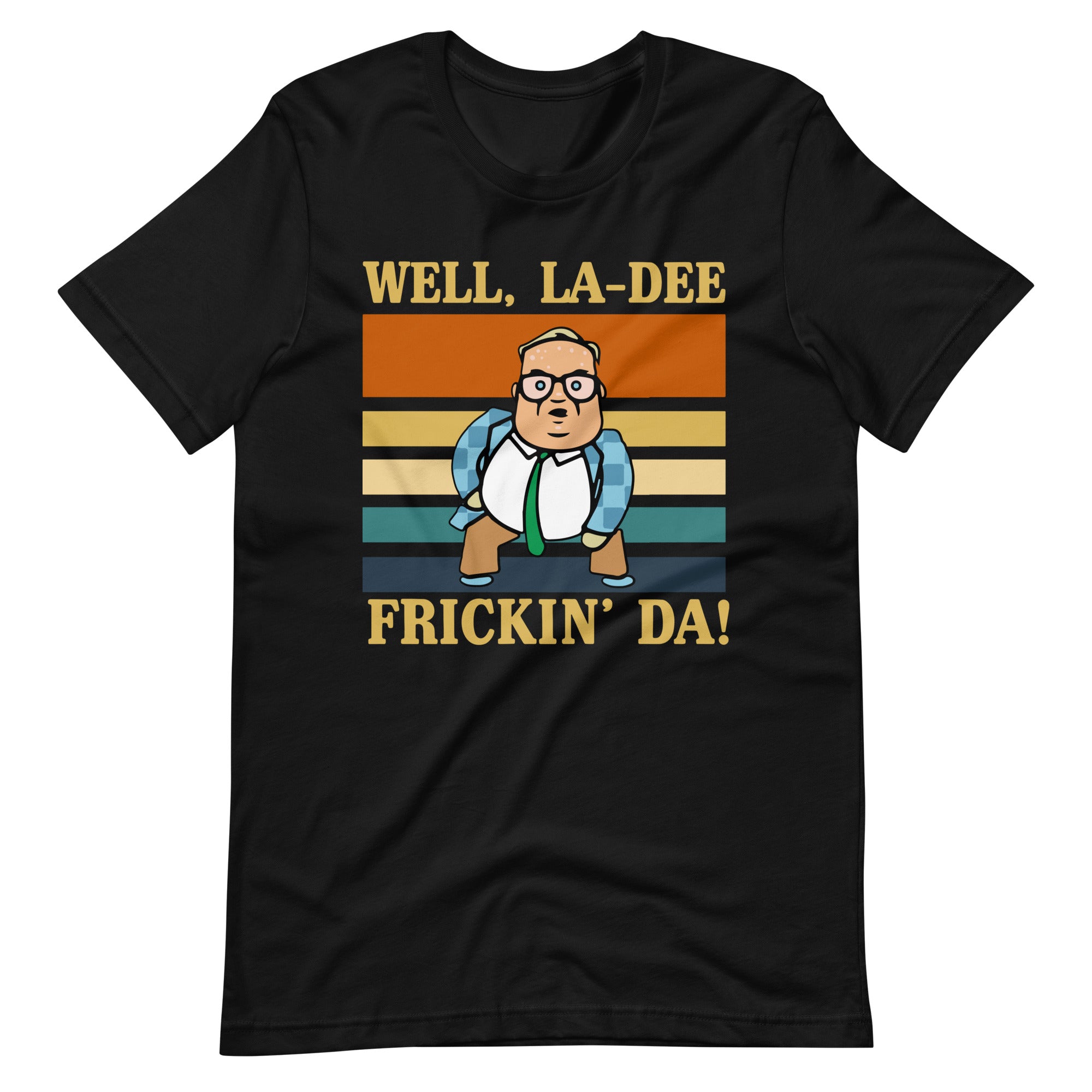 La-Dee frickin Da ! Unisex t-shirt